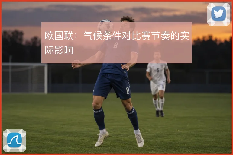 欧国联：气候条件对比赛节奏的实际影响