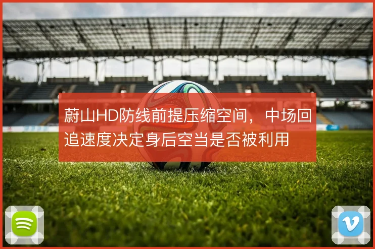 蔚山HD防线前提压缩空间,中场回追速度决定身后空当是否被利用