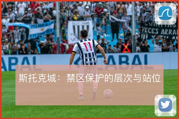 斯托克城:禁区保护的层次与站位