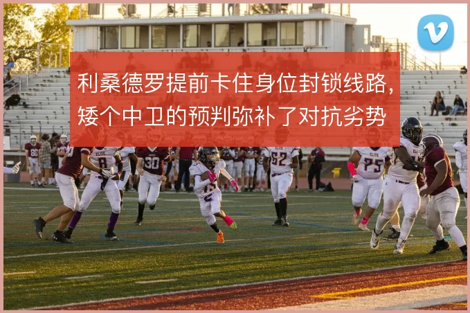 利桑德罗提前卡住身位封锁线路，矮个中卫的预判弥补了对抗劣势