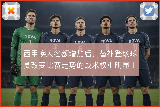 西甲换人名额增加后,替补登场球员改变比赛走势的战术权重明显上升