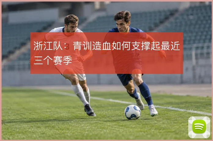 浙江队：青训造血如何支撑起最近三个赛季
